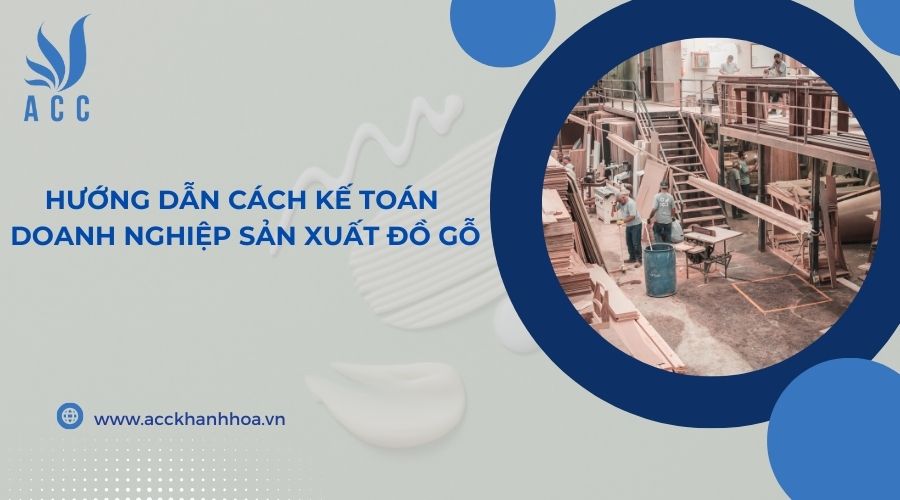 Hướng dẫn c&aacute;ch kế to&aacute;n doanh nghiệp sản xuất đồ gỗ