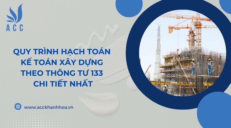Quy trình hạch toán kế toán xây dựng theo Thông tư 133 chi tiết nhất
