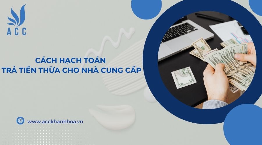 Cách hạch toán trả tiền thừa cho nhà cung cấp