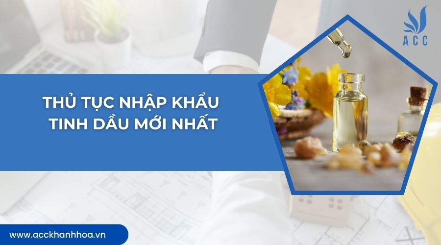 Thủ tục nhập khẩu tinh dầu mới nhất