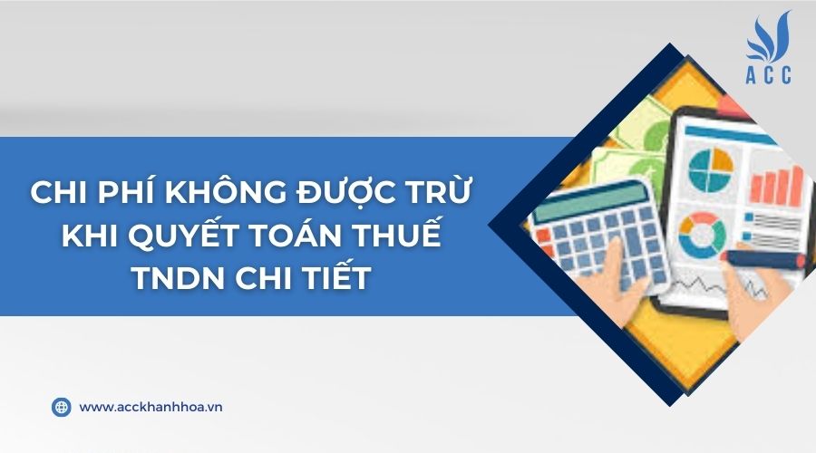 Chi phí không được trừ khi quyết toán thuế TNDN chi tiết
