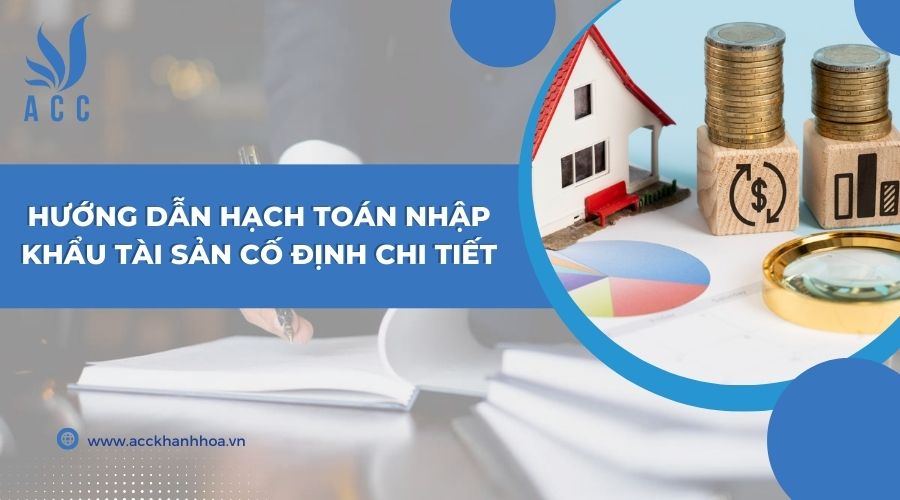 Hướng dẫn hạch toán nhập khẩu tài sản cố định chi tiết