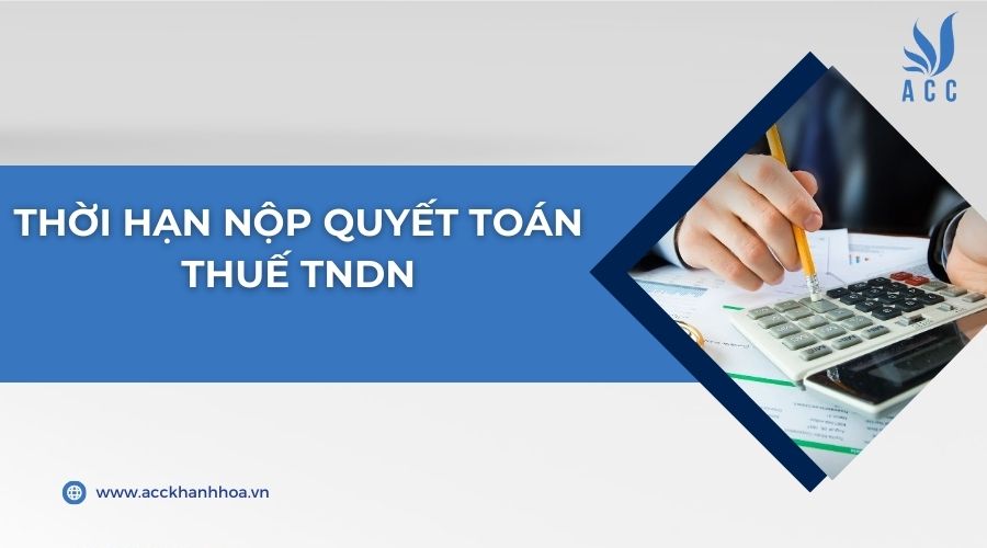 Thời hạn nộp quyết toán thuế TNDN
