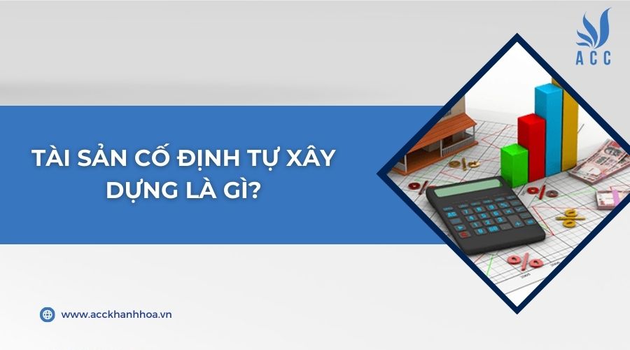 Tài sản cố định tự xây dựng là gì?
