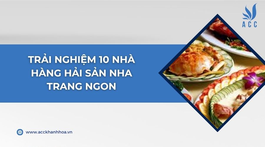 Trải nghiệm 10 nhà hàng hải sản Nha Trang ngon