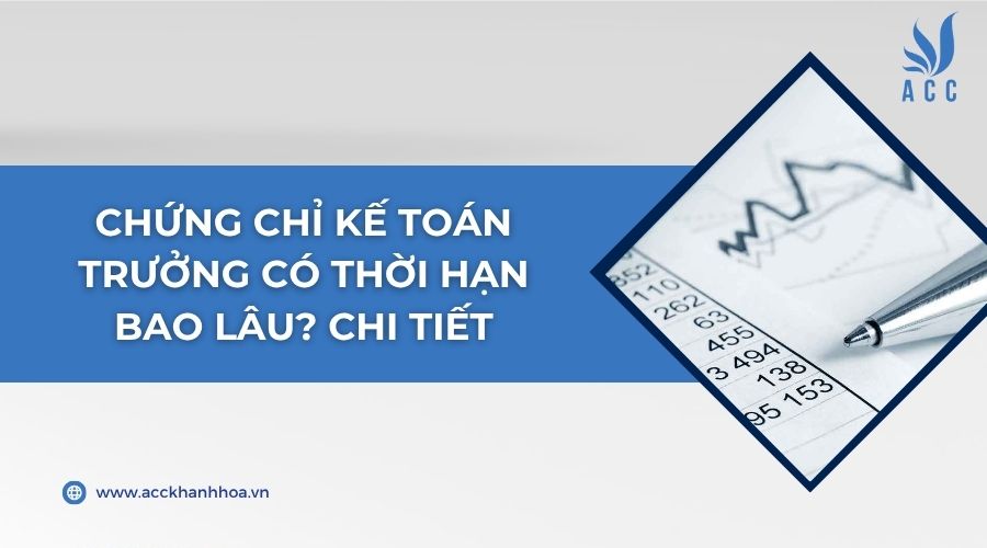 Chứng chỉ kế toán trưởng có thời hạn bao lâu? Chi tiết