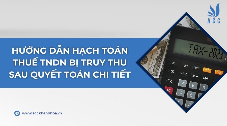 Hướng dẫn hạch toán thuế tndn bị truy thu sau quyết toán chi tiết