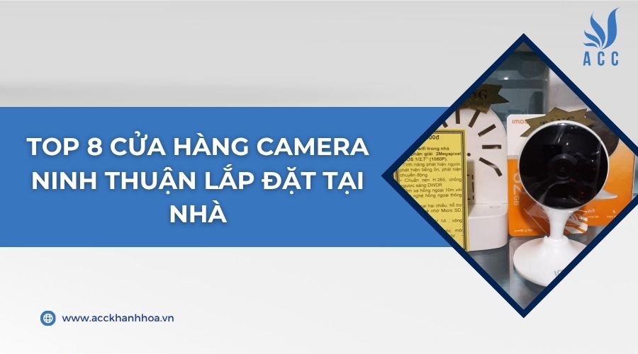 Top 8 cửa hàng Camera Ninh Thuận lắp đặt tại nhà