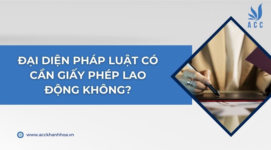 Đại diện pháp luật có cần giấy phép lao động không?
