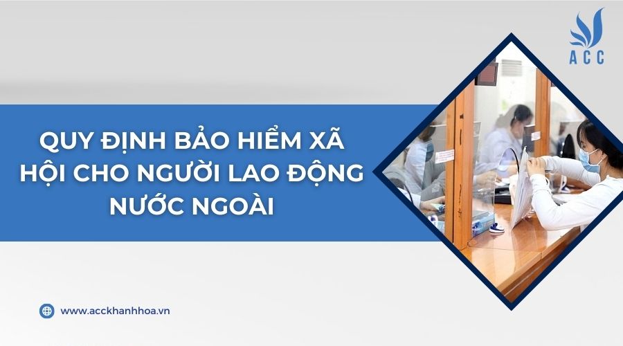 Quy định bảo hiểm xã hội cho người lao động nước ngoài