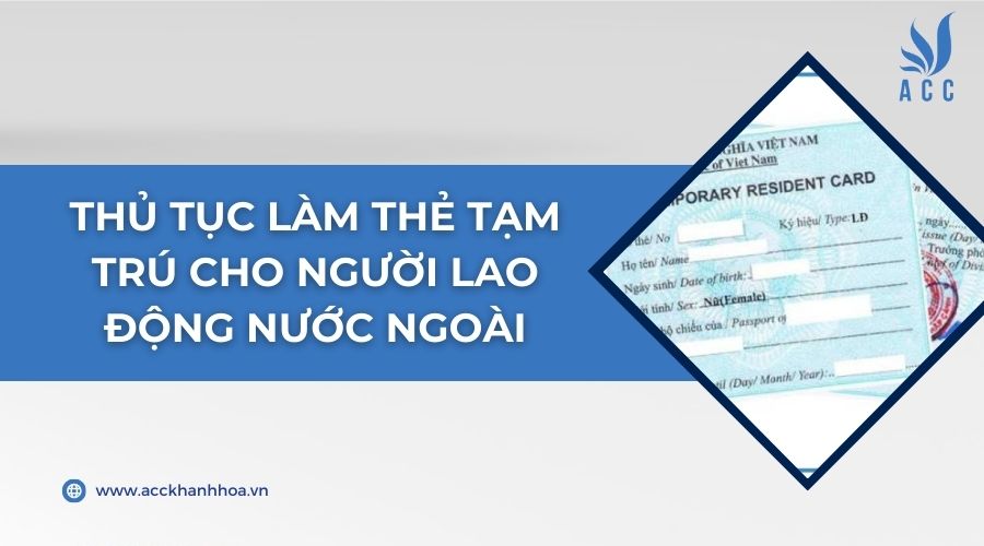 Thủ tục làm thẻ tạm trú cho người lao động nước ngoài