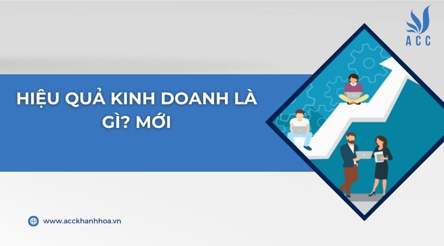 Hiệu quả kinh doanh là gì? Mới