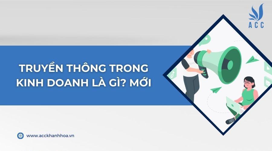 Truyền thông trong kinh doanh là gì? Mới