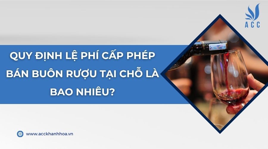 Quy định lệ phí cấp phép bán buôn rượu tại chỗ là bao nhiêu?