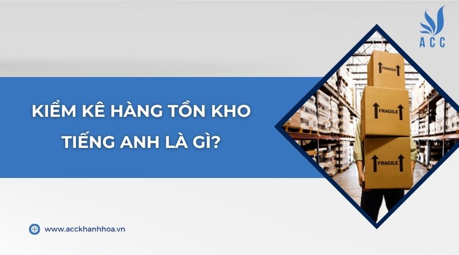 Kiểm kê hàng tồn kho tiếng Anh là gì?