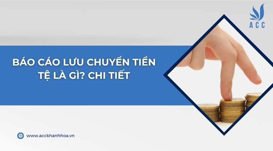 Báo cáo lưu chuyển tiền tệ là gì? Chi tiết