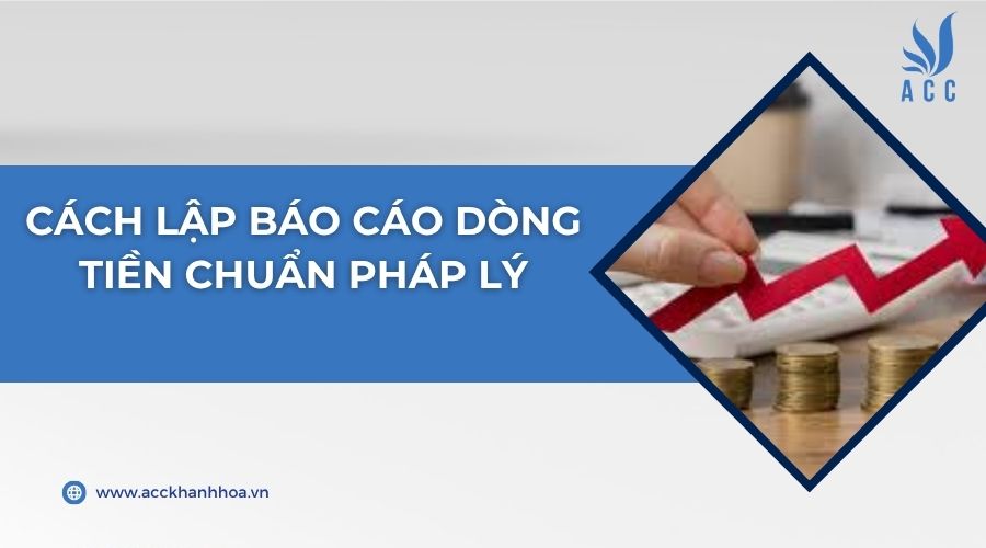 Cách lập báo cáo dòng tiền chuẩn pháp lý