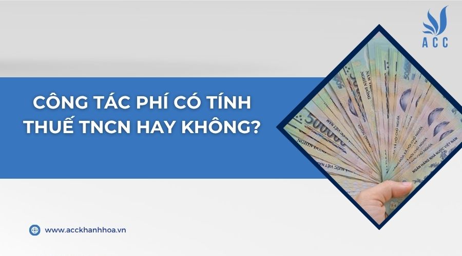 Công tác phí có tính thuế TNCN hay không?