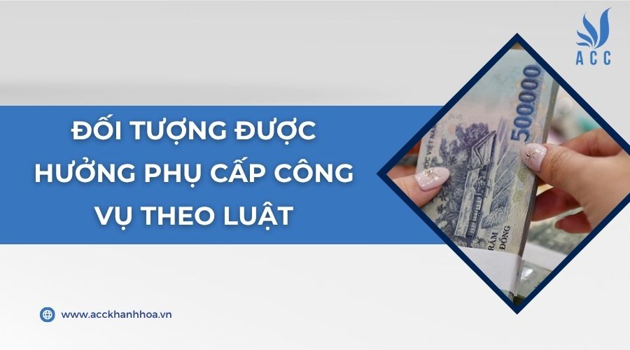 Đối tượng được hưởng phụ cấp công vụ theo luật