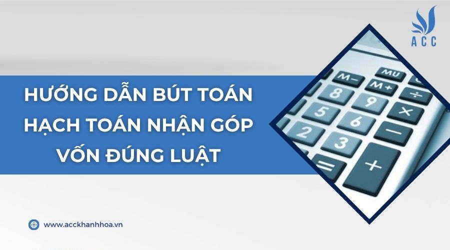 Hướng dẫn bút toán hạch toán nhận góp vốn đúng luật