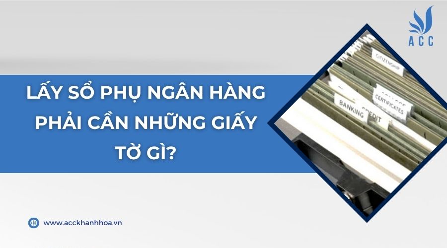 Lấy sổ phụ ngân hàng phải cần những giấy tờ gì?