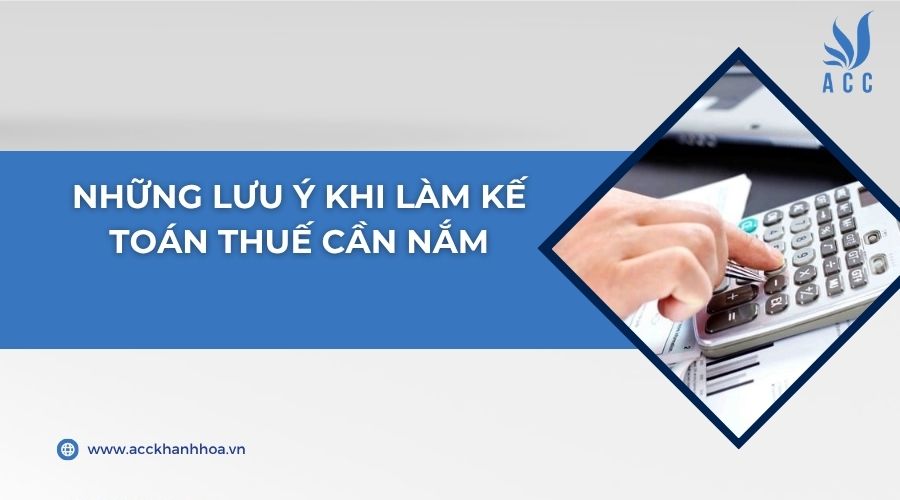 Những lưu ý khi làm kế toán thuế cần nắm