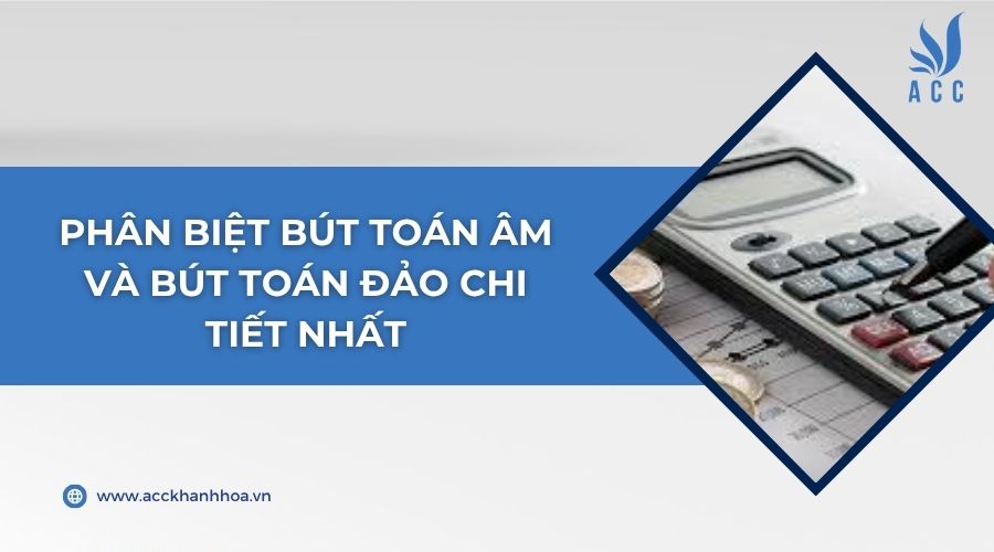 Phân biệt bút toán âm và bút toán đảo chi tiết nhất