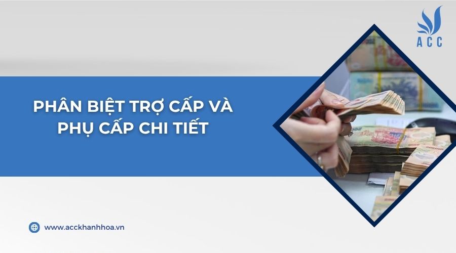 Phân biệt trợ cấp và phụ cấp chi tiết