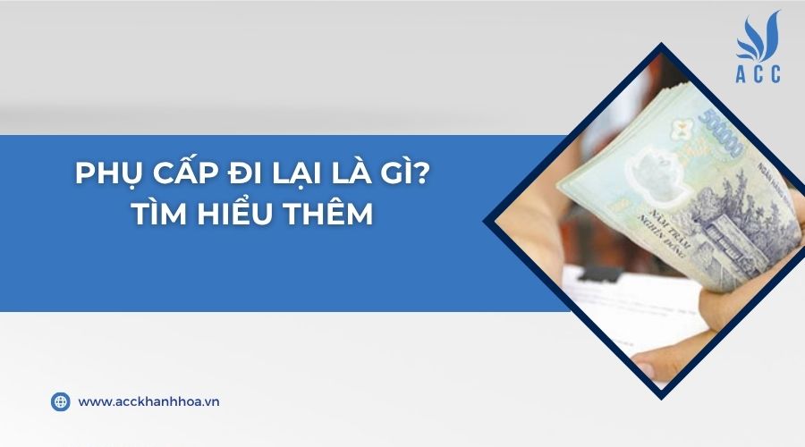Phụ cấp đi lại là gì? Tìm hiểu thêm