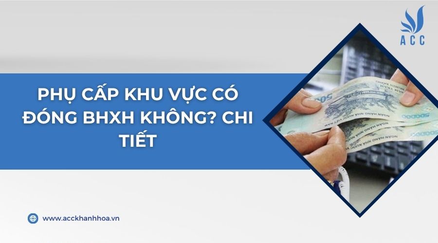 Phụ cấp khu vực có đóng BHXH không? Chi tiết