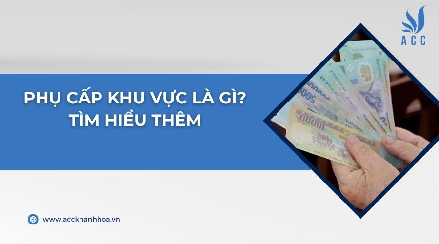 Phụ cấp khu vực là gì? Tìm hiểu thêm