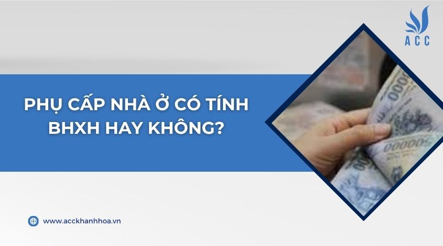 Phụ cấp nhà ở có tính BHXH hay không?