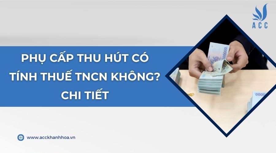 Phụ cấp thu hút có tính thuế TNCN không? Chi tiết
