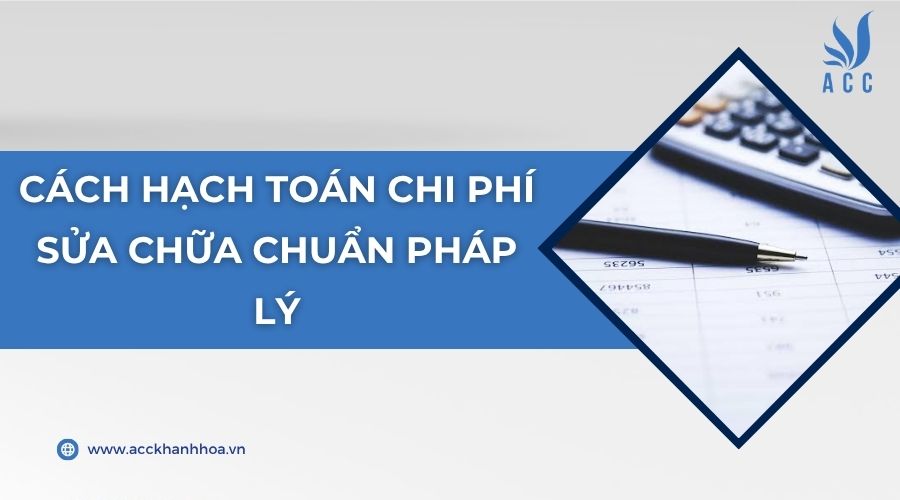Cách hạch toán chi phí sửa chữa chuẩn pháp lý