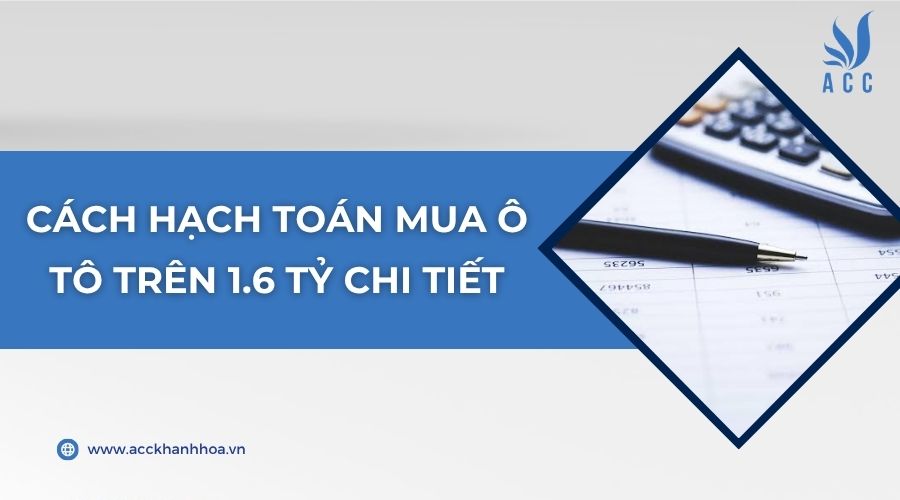 Cách hạch toán mua ô tô trên 1.6 tỷ chi tiết