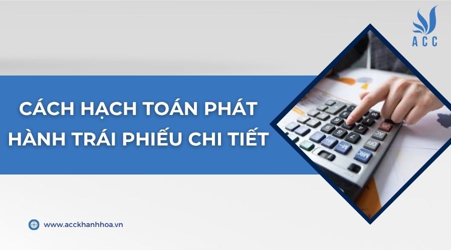 Cách hạch toán phát hành trái phiếu chi tiết