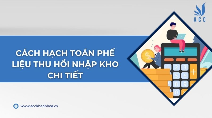 Cách hạch toán phế liệu thu hồi nhập kho chi tiết