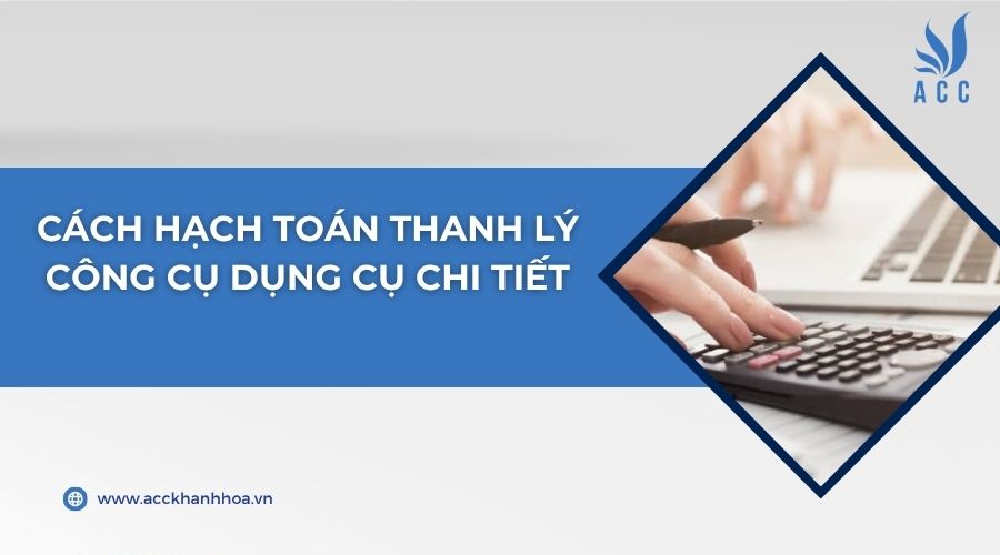Cách hạch toán thanh lý công cụ dụng cụ chi tiết