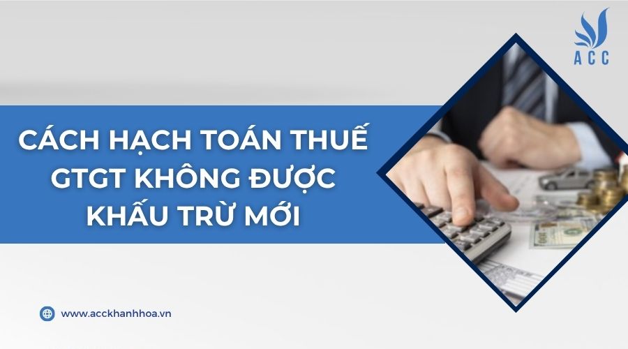 Cách hạch toán thuế GTGT không được khấu trừ mới