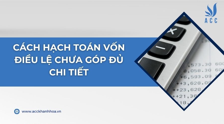 Cách hạch toán vốn điều lệ chưa góp đủ chi tiết