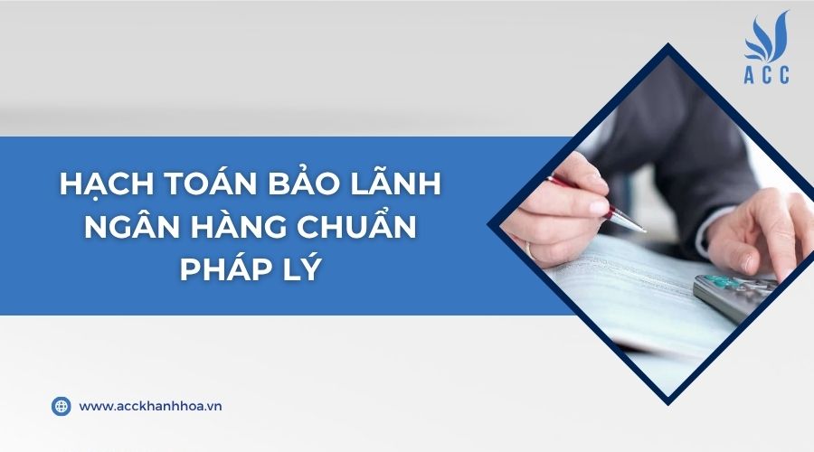 Hạch toán bảo lãnh ngân hàng chuẩn pháp lý