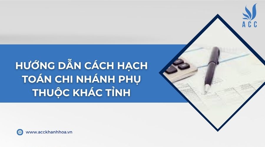 Hướng dẫn cách hạch toán chi nhánh phụ thuộc khác tỉnh