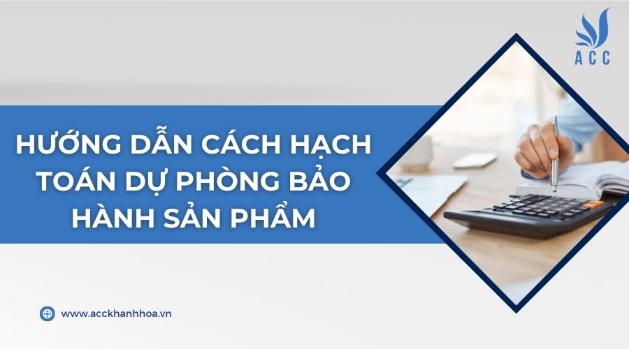 Hướng dẫn cách hạch toán dự phòng bảo hành sản phẩm