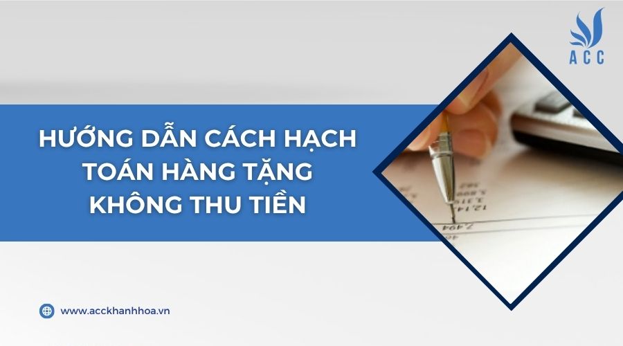 Hướng dẫn cách hạch toán hàng tặng không thu tiền