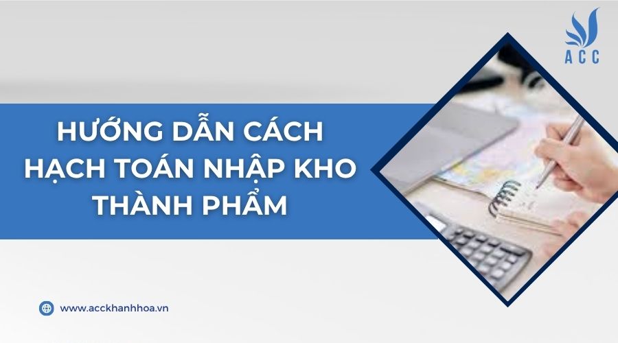 Hướng dẫn cách hạch toán nhập kho thành phẩm