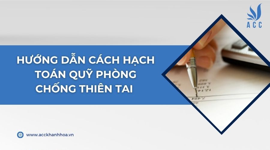 Hướng dẫn cách hạch toán quỹ phòng chống thiên tai