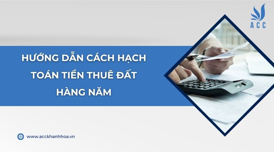 Hướng dẫn cách hạch toán tiền thuê đất hàng năm