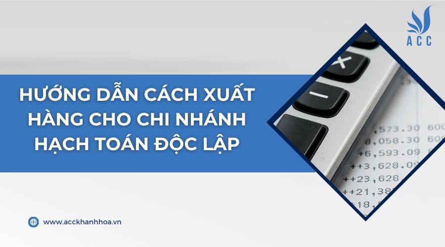 Hướng dẫn cách xuất hàng cho chi nhánh hạch toán độc lập