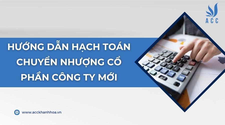 Hướng dẫn hạch toán chuyển nhượng cổ phần công ty mới