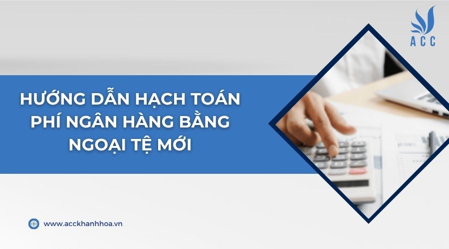Hướng dẫn hạch toán phí ngân hàng bằng ngoại tệ mới